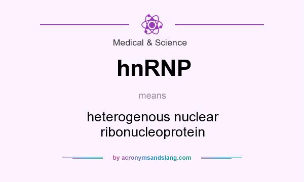 What does hnRNP mean? It stands for heterogenous nuclear ribonucleoprotein
