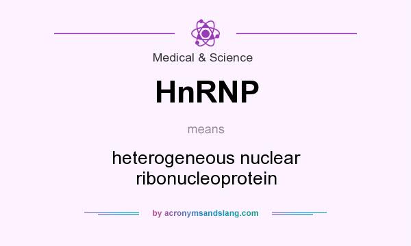 What does HnRNP mean? It stands for heterogeneous nuclear ribonucleoprotein