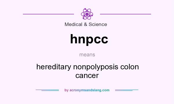 What does hnpcc mean? It stands for hereditary nonpolyposis colon cancer