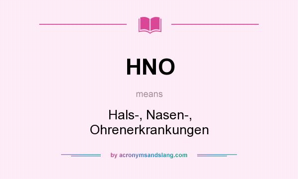 What does HNO mean? It stands for Hals-, Nasen-, Ohrenerkrankungen