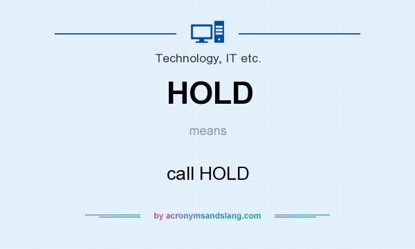 What does HOLD mean? It stands for call HOLD