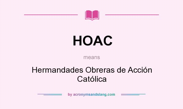 What does HOAC mean? It stands for Hermandades Obreras de Acción Católica