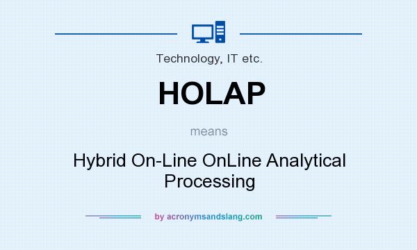 What does HOLAP mean? It stands for Hybrid On-Line OnLine Analytical Processing