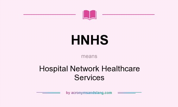 What does HNHS mean? It stands for Hospital Network Healthcare Services