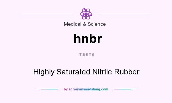 What does hnbr mean? It stands for Highly Saturated Nitrile Rubber