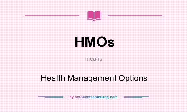 What does HMOs mean? It stands for Health Management Options