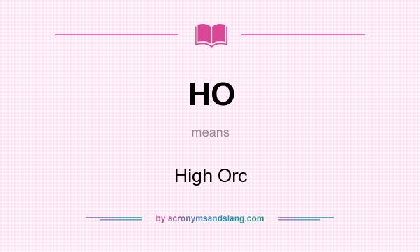 What does HO mean? It stands for High Orc