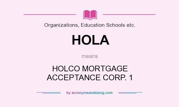 What does HOLA mean? It stands for HOLCO MORTGAGE ACCEPTANCE CORP. 1