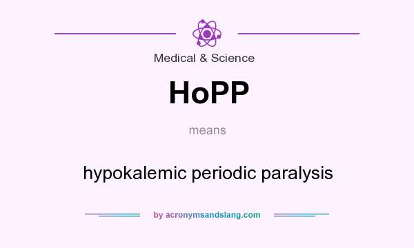 What does HoPP mean? It stands for hypokalemic periodic paralysis