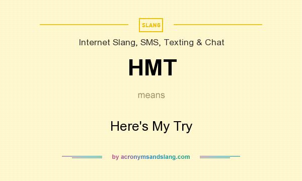 What does HMT mean? It stands for Here`s My Try