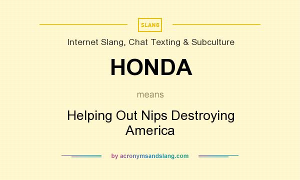 What does HONDA mean? It stands for Helping Out Nips Destroying America