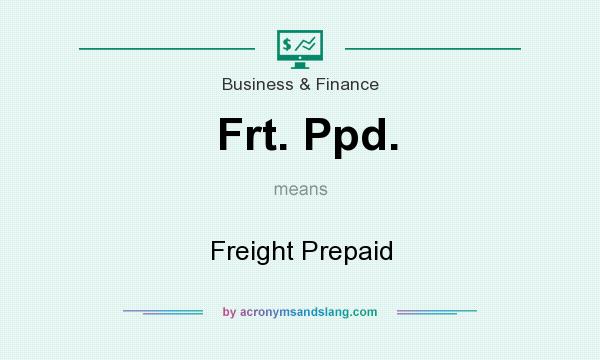 What does Frt. Ppd. mean? It stands for Freight Prepaid