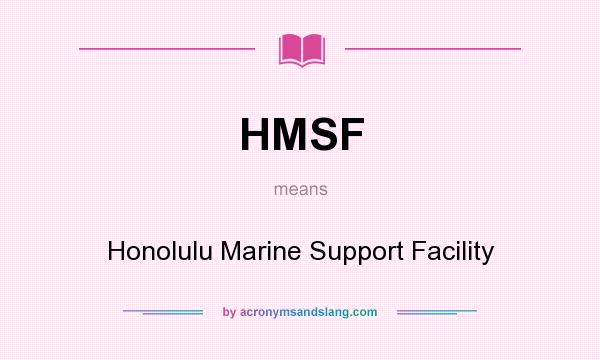 What does HMSF mean? It stands for Honolulu Marine Support Facility