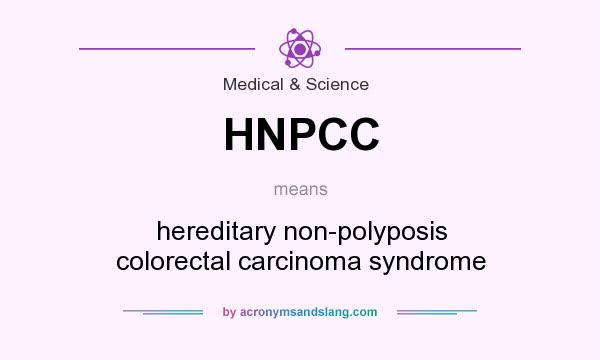 What does HNPCC mean? It stands for hereditary non-polyposis colorectal carcinoma syndrome