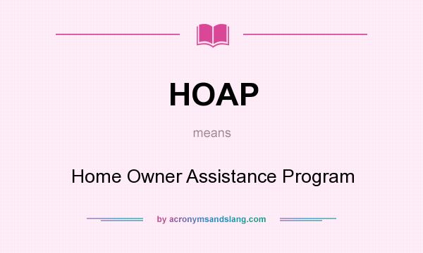 What does HOAP mean? It stands for Home Owner Assistance Program