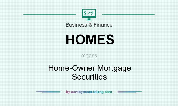 What does HOMES mean? It stands for Home-Owner Mortgage Securities