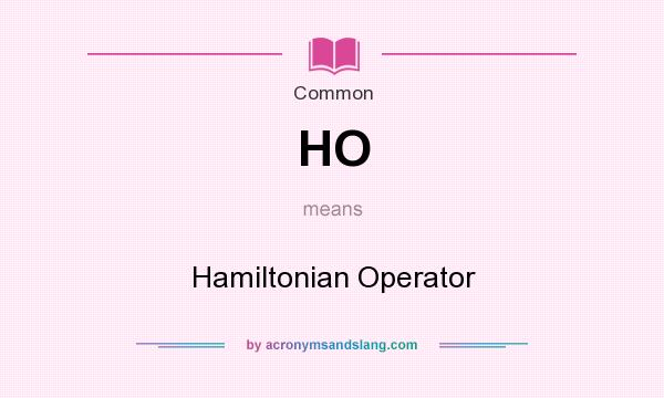 What does HO mean? It stands for Hamiltonian Operator