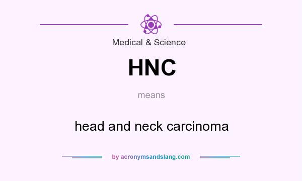 What does HNC mean? It stands for head and neck carcinoma