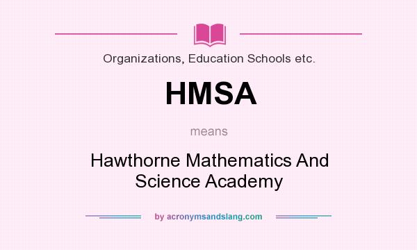 What does HMSA mean? It stands for Hawthorne Mathematics And Science Academy