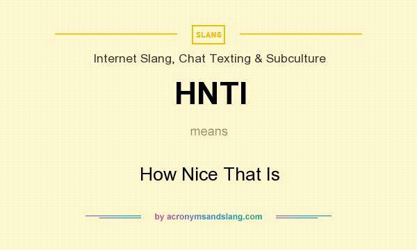 What does HNTI mean? It stands for How Nice That Is