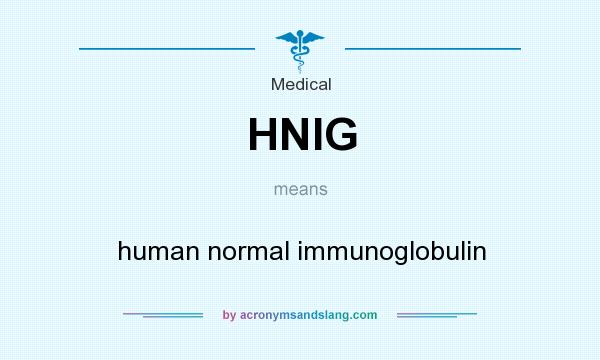 What does HNIG mean? It stands for human normal immunoglobulin