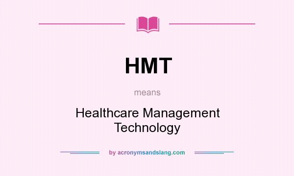 What does HMT mean? It stands for Healthcare Management Technology