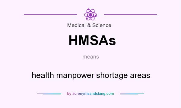 What does HMSAs mean? It stands for health manpower shortage areas