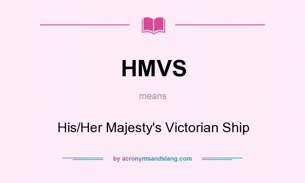 What does HMVS mean? It stands for His/Her Majesty`s Victorian Ship