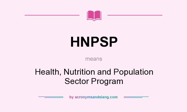 What does HNPSP mean? It stands for Health, Nutrition and Population Sector Program