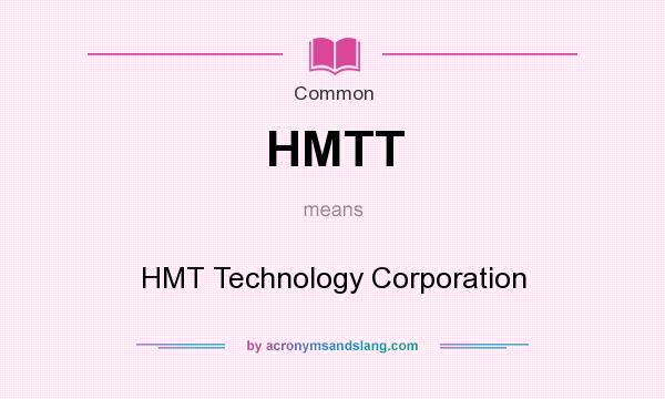 What does HMTT mean? It stands for HMT Technology Corporation