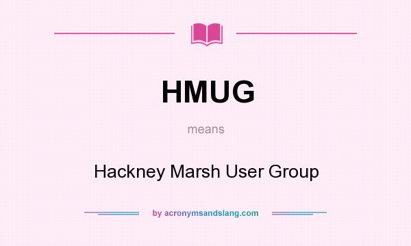 What does HMUG mean? It stands for Hackney Marsh User Group