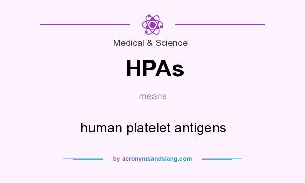 What does HPAs mean? It stands for human platelet antigens