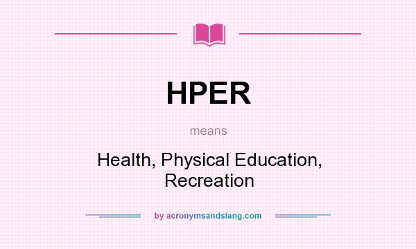 What does HPER mean? It stands for Health, Physical Education, Recreation