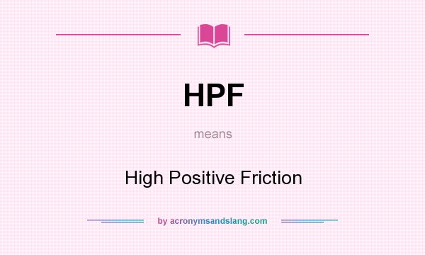 What does HPF mean? It stands for High Positive Friction