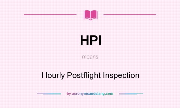 What does HPI mean? It stands for Hourly Postflight Inspection