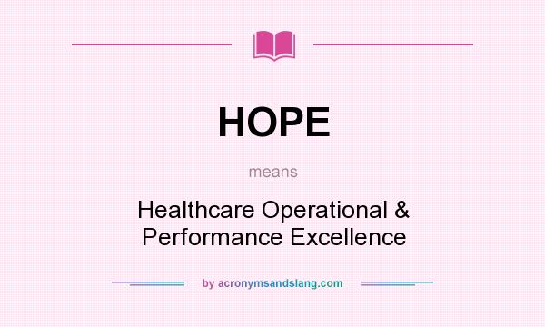 What does HOPE mean? It stands for Healthcare Operational & Performance Excellence