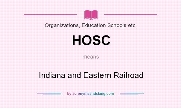 What does HOSC mean? It stands for Indiana and Eastern Railroad