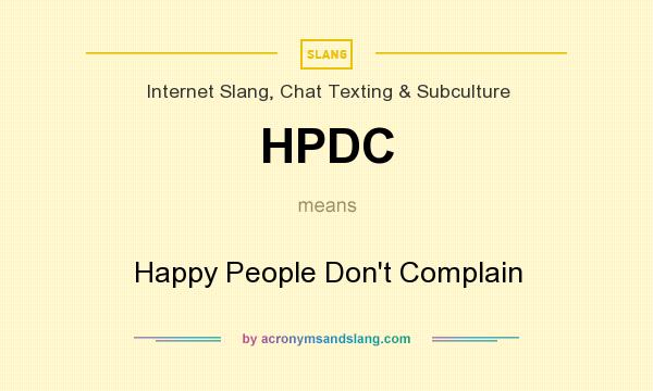 What does HPDC mean? It stands for Happy People Don`t Complain