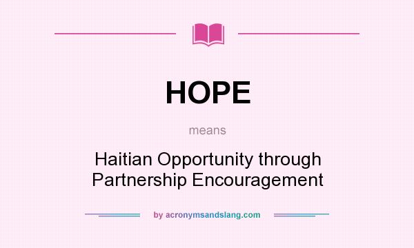What does HOPE mean? It stands for Haitian Opportunity through Partnership Encouragement