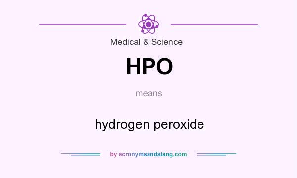 What does HPO mean? It stands for hydrogen peroxide