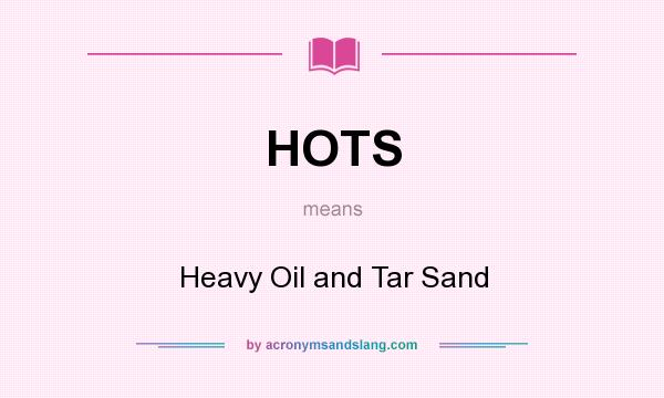 What does HOTS mean? It stands for Heavy Oil and Tar Sand