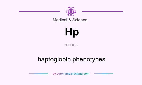 What does Hp mean? It stands for haptoglobin phenotypes
