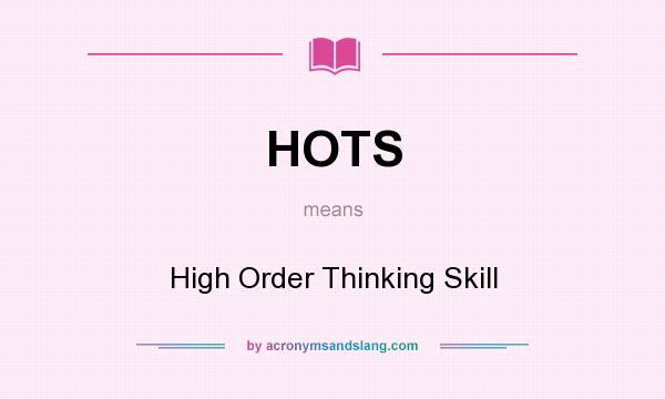 What does HOTS mean? It stands for High Order Thinking Skill