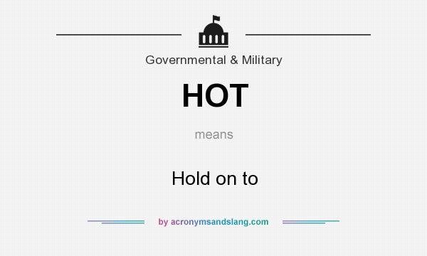 What does HOT mean? It stands for Hold on to
