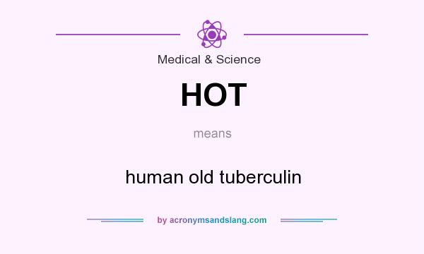 What does HOT mean? It stands for human old tuberculin