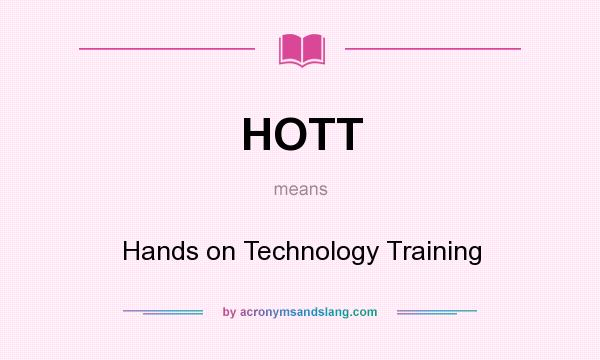 What does HOTT mean? It stands for Hands on Technology Training