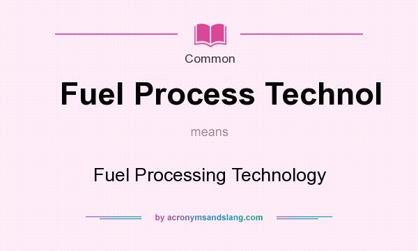 What does Fuel Process Technol mean? It stands for Fuel Processing Technology