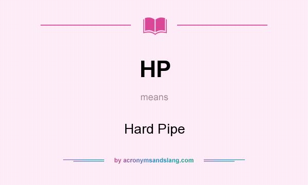 What does HP mean? It stands for Hard Pipe