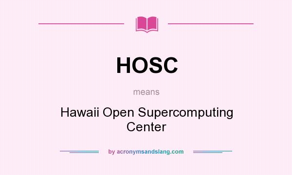 What does HOSC mean? It stands for Hawaii Open Supercomputing Center