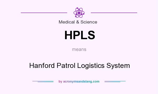 What does HPLS mean? It stands for Hanford Patrol Logistics System